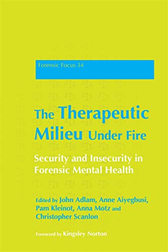 The Therapeutic Milieu Under Fire: Security and Insecurity in Forensic Mental Health (Forensic Focus) von Jessica Kingsley Publishers