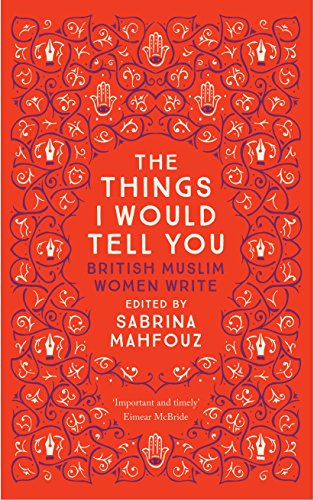 The Things I Would Tell You: Writings by British Muslim Women von Saqi Books