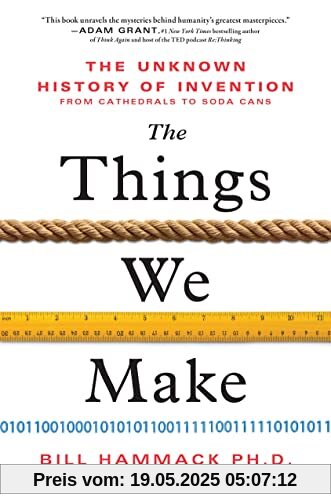 The Things We Make: The Unknown History of Invention from Cathedrals to Soda Cans The Things We Make: The Unknown History of Invention from Cathedrals to Soda Cans