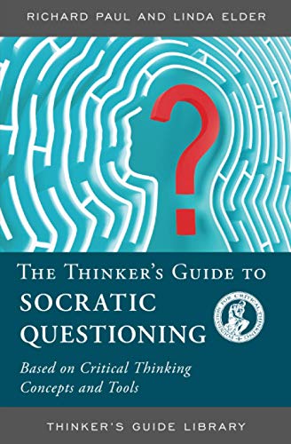 THINKERS GUIDE TO SOCRATIC QUESTIONING: Based on Critical Thinking Concepts and Tools (Thinker's Guide Library) THINKERS GUIDE TO SOCRATIC QUESTIONING: Based on Critical Thinking Concepts and Tools (Thinker's Guide Library)