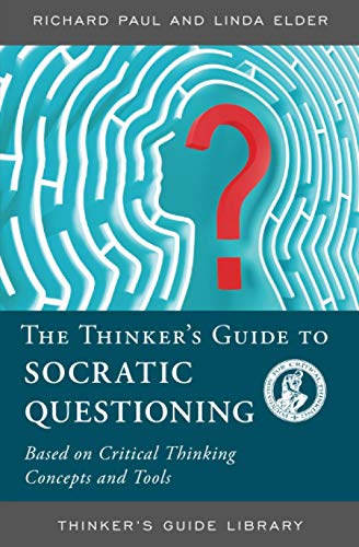 THINKERS GUIDE TO SOCRATIC QUESTIONING: Based on Critical Thinking Concepts and Tools (Thinker's Guide Library)