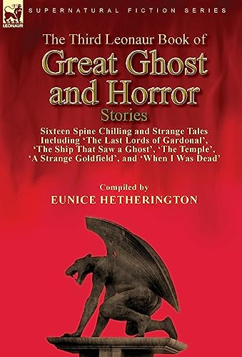 The Third Leonaur Book of Great Ghost and Horror Stories: Sixteen Spine Chilling and Strange Tales Including 'The Last Lords of Gardonal', 'The Ship ... 'A Strange Goldfield', and 'When I Was Dead' von LEONAUR