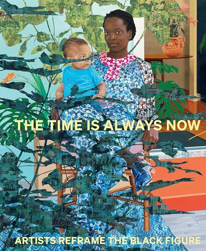 The Time is Always Now: Artists Reframe the Black Figure von Thames & Hudson