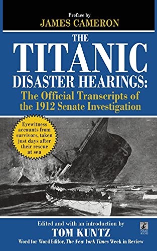 The Titanic Disaster Hearings: The Official Transcripts of the 1912 Senate Hearing Investigation The Titanic Disaster Hearings: The Official Transcripts of the 1912 Senate Hearing Investigation