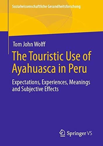 The Touristic Use of Ayahuasca in Peru: Expectations, Experiences, Meanings and Subjective Eff...