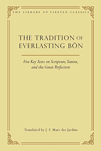The Tradition of Everlasting Bön: Five Key Texts on Scripture, Tantra, and the Great Perfection (Volume 9) (Library of Tibetan Classics)