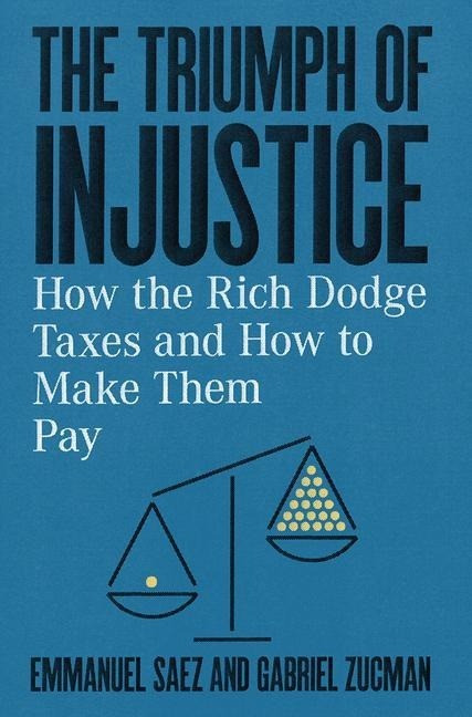 The Triumph of Injustice: How the Rich Dodge Taxes and How to Make Them Pay The Triumph of Injustice: How the Rich Dodge Taxes and How to Make Them Pay