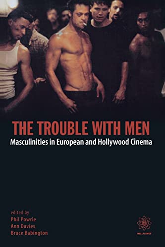 The Trouble With Men: Masculinities in European and Hollywood Cinema (Film and Media Studies)