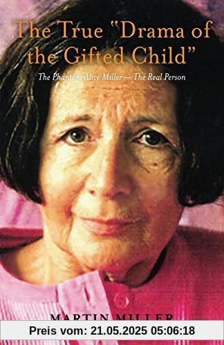 The True “Drama of the Gifted Child”: The Phantom Alice Miller — The Real Person The True “Drama of the Gifted Child”: The Phantom Alice Miller — The Real Person