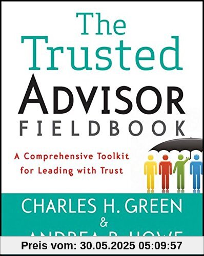 The Trusted Advisor Fieldbook: A Comprehensive Toolkit for Leading with Trust