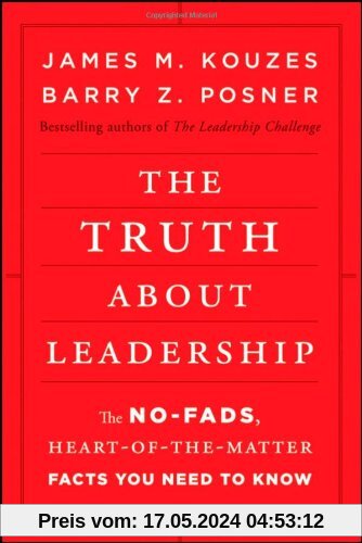 The Truth about Leadership: The No-fads, Heart-of-the-Matter Facts You Need to Know