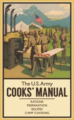The U.S. Army Cooks' Manual: Rations, Preparation, Recipes, Camp Cooking von Casemate