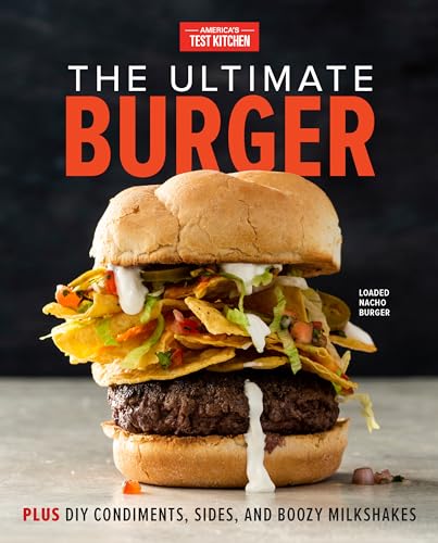 The Ultimate Burger: Plus DIY Condiments, Sides, and Boozy Milkshakes von America's Test Kitchen
