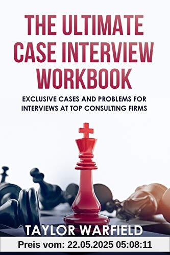 The Ultimate Case Interview Workbook: Exclusive Cases and Problems for Interviews at Top Consulting Firms