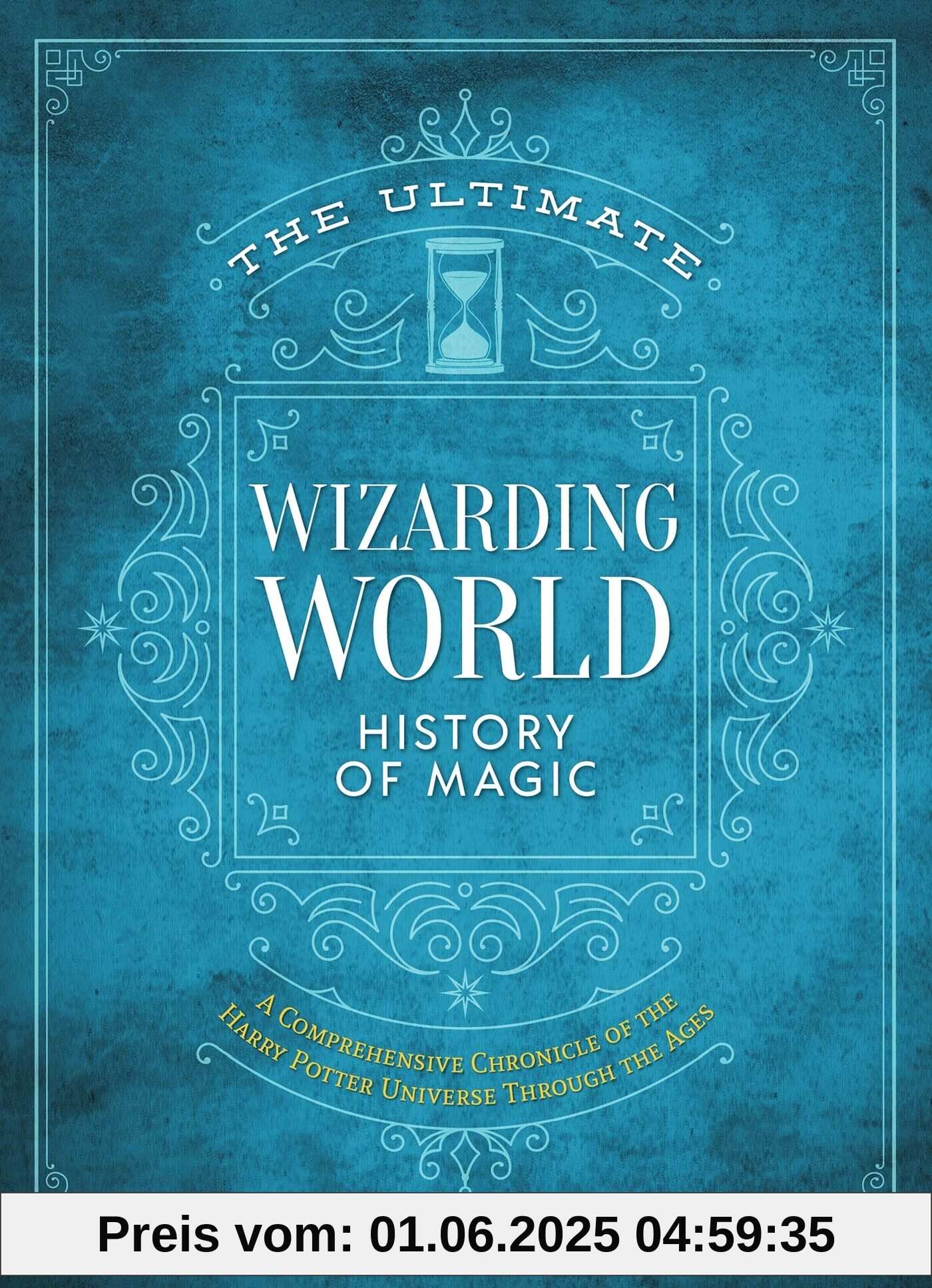 The Ultimate Wizarding World History of Magic: A Comprehensive Chronicle of the Harry Potter Universe Through the Ages