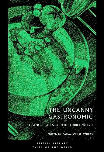 The Uncanny Gastronomic: Strange Tales of the Edible Weird (Tales of the Weird, Band 39)