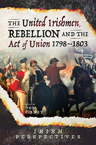 The United Irishmen, Rebellion and the Act of Union, 1798-1803 (Irish Perspectives) von Pen and Sword History