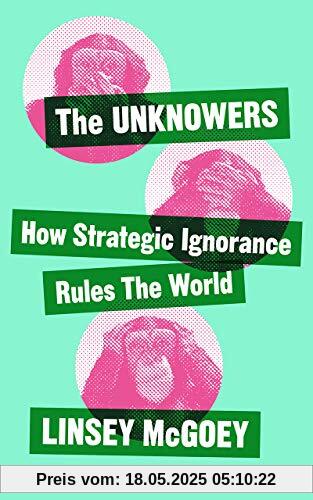 The Unknowers: How Strategic Ignorance Rules the World (Economic Controversies)