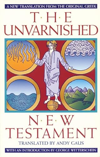 The Unvarnished New Testament: A New Translation From The Original Greek