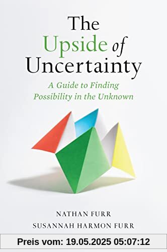 The Upside of Uncertainty: A Guide to Finding Possibility in the Unknown The Upside of Uncertainty: A Guide to Finding Possibility in the Unknown