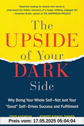 The Upside of Your Dark Side: Why Being Your Whole Self--Not Just Your Good Self--Drives Success and Fulfillment The Upside of Your Dark Side: Why Being Your Whole Self--Not Just Your Good Self--Drives Success and Fulfillment