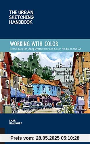 The Urban Sketching Handbook: Working with Color: Techniques for Using Watercolor and Color Media on the Go (Urban Sketching Handbooks)