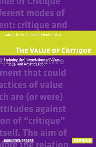 The Value of Critique: Exploring the Interrelations of Value, Critique, and Artistic Labour (Normative Orders, 26, Band 26) von Campus Verlag