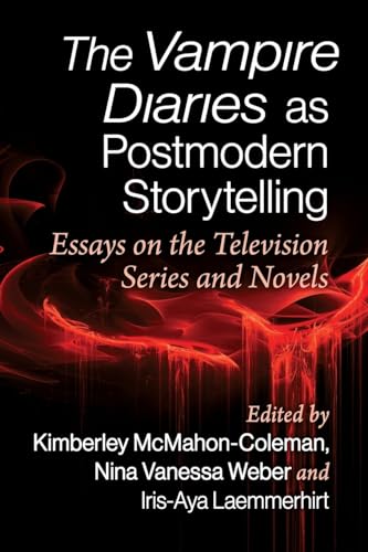 The Vampire Diaries as Postmodern Storytelling: Essays on the Television Series and Novels von McFarland and Company, Inc.