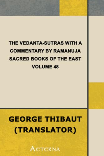 The Vedanta-Sutras with the Commentary by Ramanuja. Sacred Books of the East, Volume 48