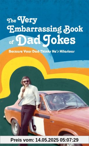 The Very Embarrassing Book of Dad Jokes: Because Your Dad Thinks He's Hilarious