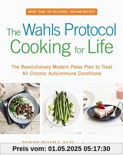 The Wahls Protocol Cooking for Life: The Revolutionary Modern Paleo Plan to Treat All Chronic Autoimmune Conditions