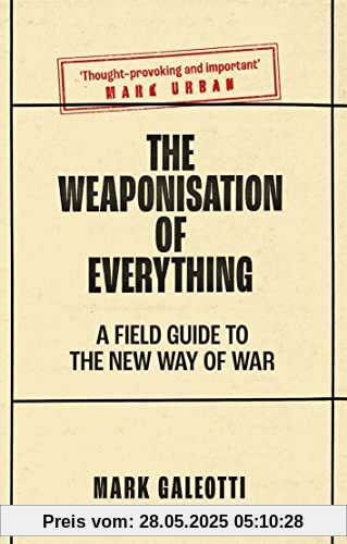 The Weaponisation of Everything: A Field Guide to the New Way of War The Weaponisation of Everything: A Field Guide to the New Way of War