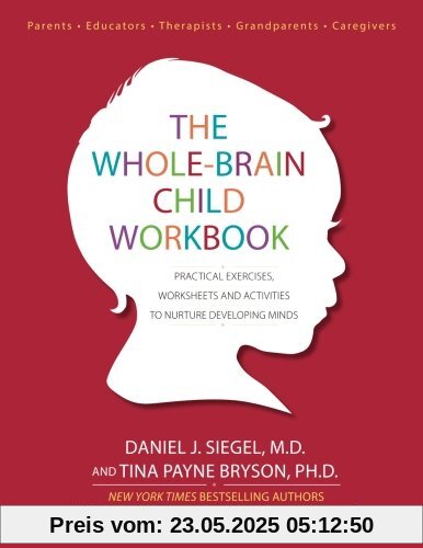The Whole-Brain Child Workbook: Practical Exercises, Worksheets and Activitis to Nurture Developing Minds