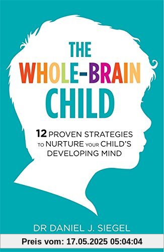 The Whole-Brain Child: 12 Proven Strategies to Nurture Your Child’s Developing Mind The Whole-Brain Child: 12 Proven Strategies to Nurture Your Child’s Developing Mind