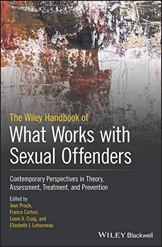 The Wiley Handbook of What Works With Sexual Offenders: Contemporary Perspectives in Theory, Assessment, Treatment, and Prevention (Wiley-blackwell Series In: What Works in Offender Rehabilitation)