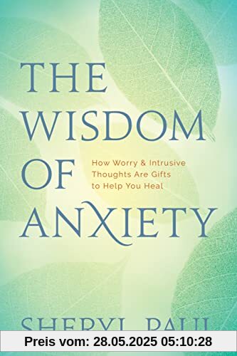 The Wisdom of Anxiety: How Worry and Intrusive Thoughts Are Gifts to Help You Heal: How Worry & Intrusive Thoughts Are Gifts to Help You Heal