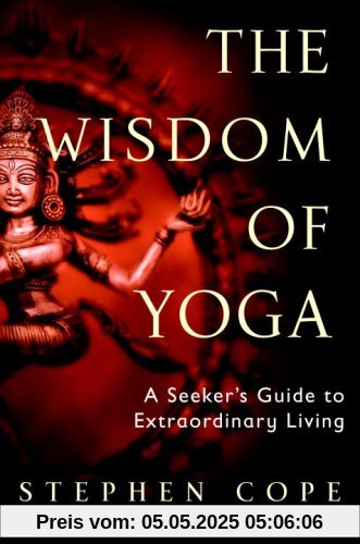 The Wisdom of Yoga: A Seeker's Guide to Extraordinary Living