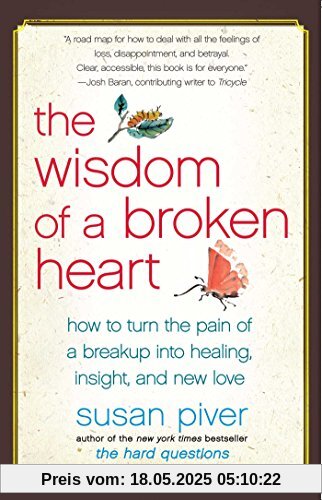 The Wisdom of a Broken Heart: How to Turn the Pain of a Breakup into Healing, Insight, and New Love The Wisdom of a Broken Heart: How to Turn the Pain of a Breakup into Healing, Insight, and New Love