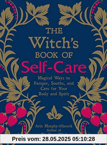 The Witch's Book of Self-Care: Magical Ways to Pamper, Soothe, and Care for Your Body and Spirit The Witch's Book of Self-Care: Magical Ways to Pamper, Soothe, and Care for Your Body and Spirit