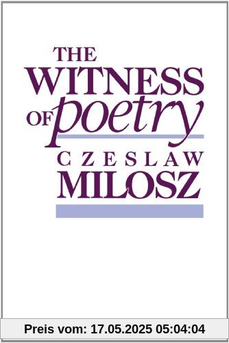 The Witness of Poetry (Charles Eliot Norton Lectures, Band 38)