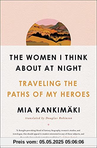 The Women I Think About at Night: Traveling the Paths of My Heroes