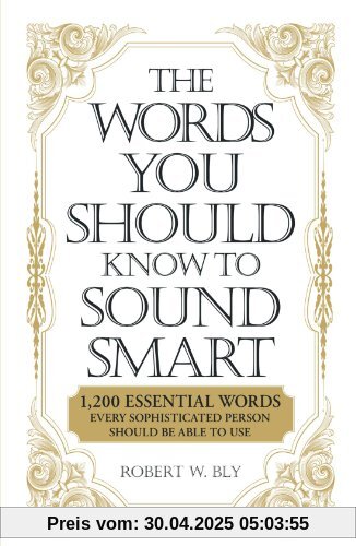 The Words You Should Know Sound Smart: 1, 200 Essential Words Every Sophisticated Person Should Be Able to Use The Words You Should Know Sound Smart: 1, 200 Essential Words Every Sophisticated Person Should Be Able to Use