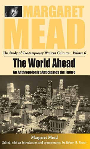 The World Ahead: An Anthropologist Anticipates the Future (MARGARET MEAD: THE STUDY OF CONTEMPORARY WESTERN CULTURES, Band 6)