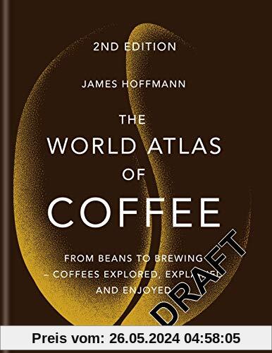 The World Atlas of Coffee: From beans to brewing - coffees explored, explained and enjoyed