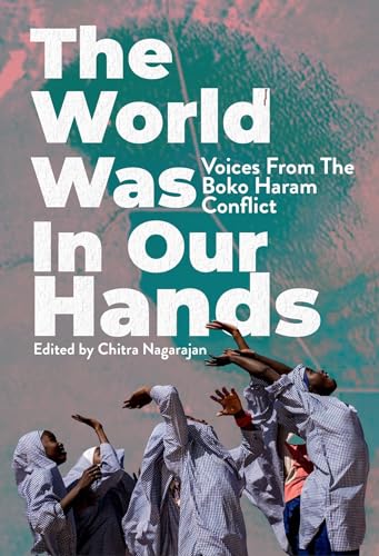 The World Was in Our Hands: Voices from the Boko Haram Conflict The World Was in Our Hands: Voices from the Boko Haram Conflict von Cassava Republic Press