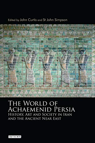 World of Achaemenid Persia, The: History, Art and Society in Iran and the Ancient Near East