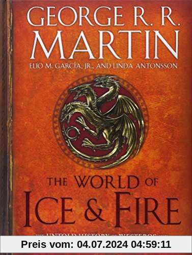 The World of Ice & Fire: The Untold History of Westeros and the Game of Thrones (A Song of Ice and Fire)