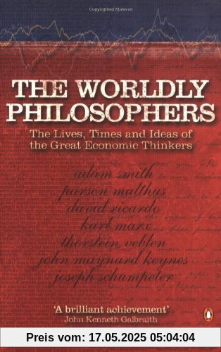 The Worldly Philosophers: The Lives, Times, and Ideas of the Great Economic Thinkers (Penguin Business Library)