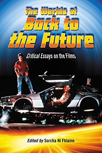 The Worlds of Back to the Future: Critical Essays on the Films von McFarland & Company