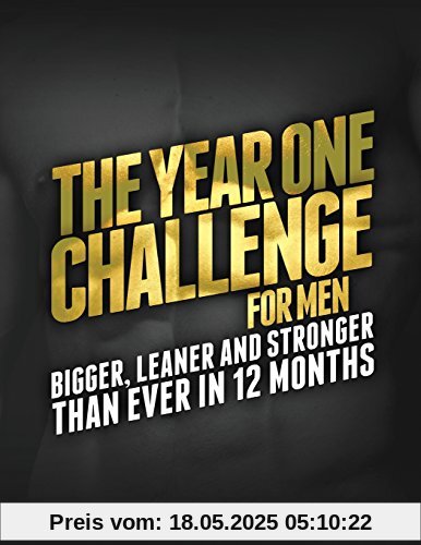 The Year One Challenge for Men: Bigger, Leaner, and Stronger Than Ever in 12 Months